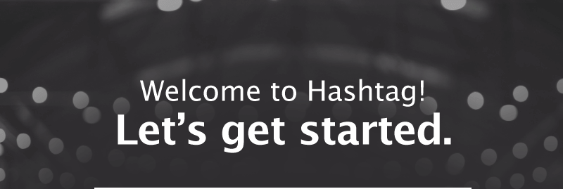 Welcome to Hashtag! Let's get started.